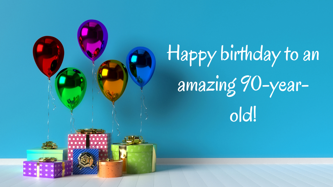 Happy Birthday Wishes for 90th year old: