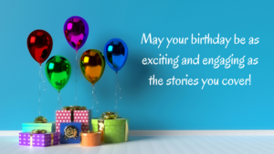 Happy Birthday Wishes for Journalist: 