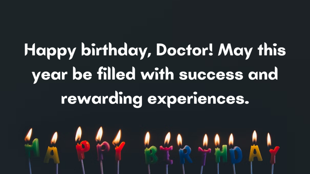 Happy birthday, Doctor! May this year be filled with success and rewarding experiences.