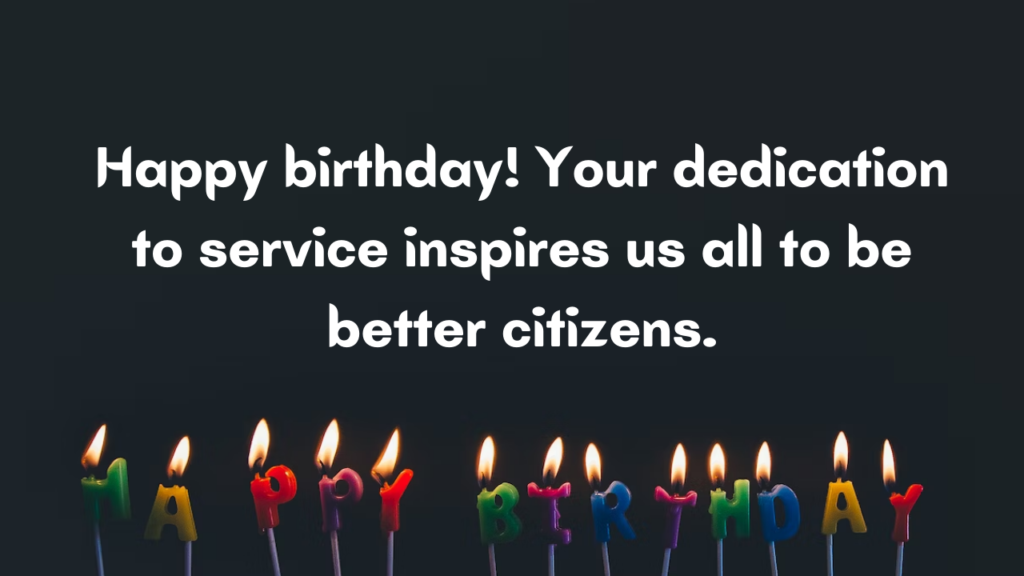 Happy birthday! Your dedication to service inspires us all to be better citizens.