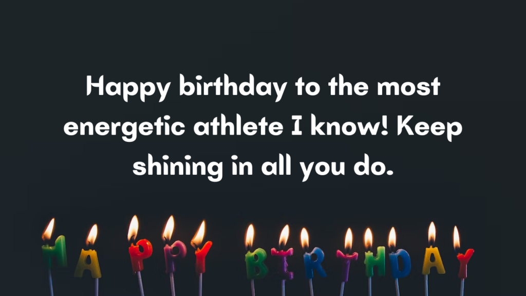 Happy birthday to the most energetic athlete I know! Keep shining in all you do.