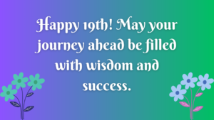 Birthday Wishes for a boy's 19th year old: