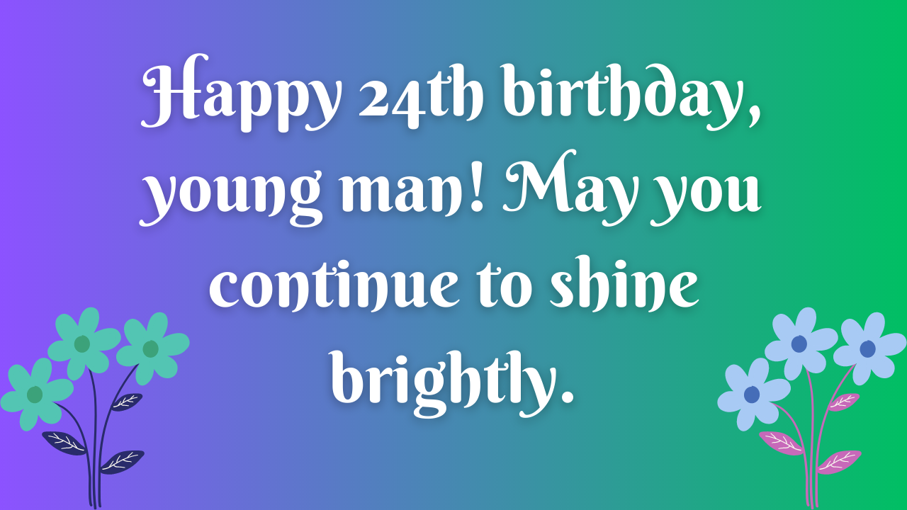 Birthday Wishes for a boy 24 year old: