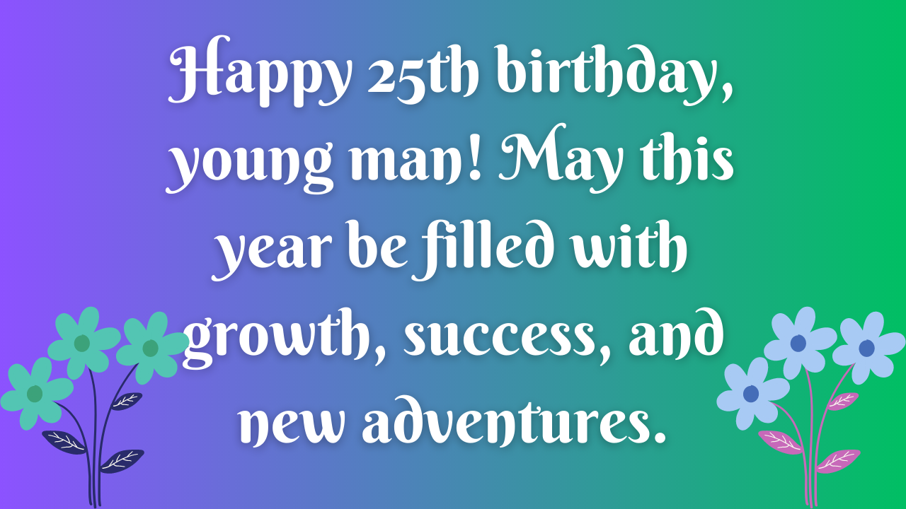 Birthday Wishes for a boy 25th year old: