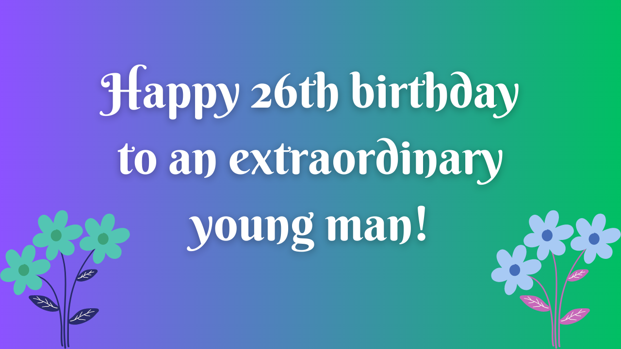 Birthday Wishes for a Boy 26 years old: