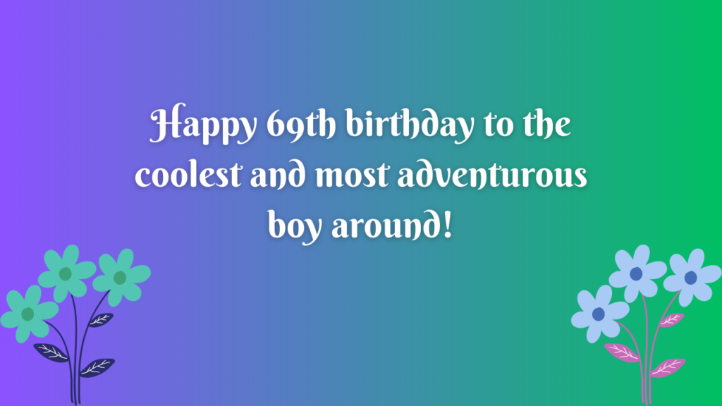 Birthday Wishes for a boy 69th year old: