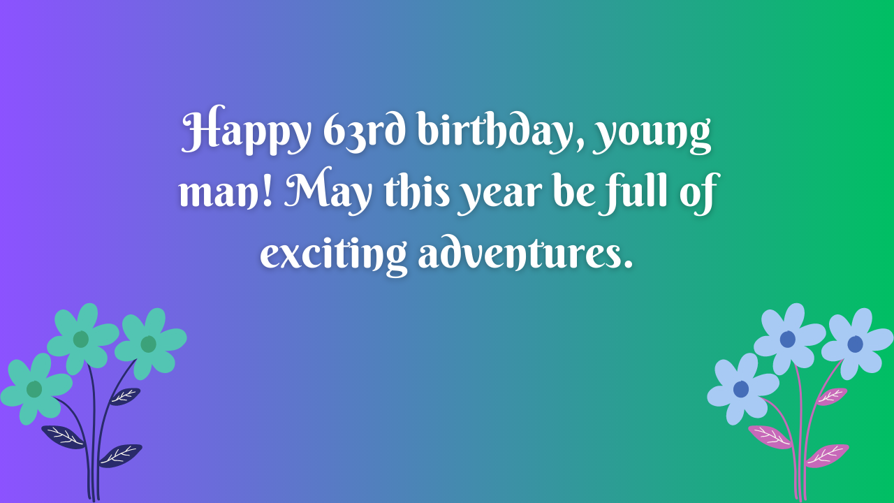 Birthday Wishes for a Boy's 63rd year old: