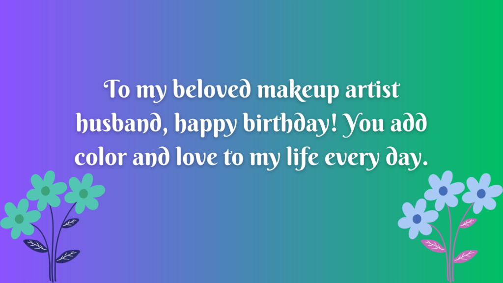 To my beloved makeup artist husband, happy birthday! You add color and love to my life every day.