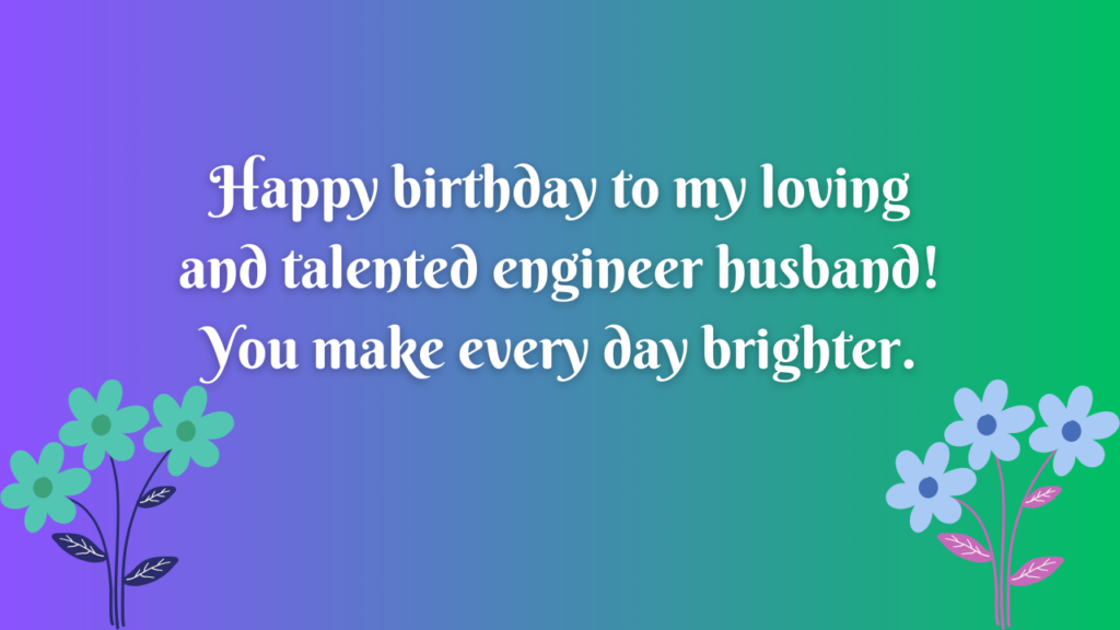 Happy birthday to my loving and talented engineer husband! You make every day brighter.