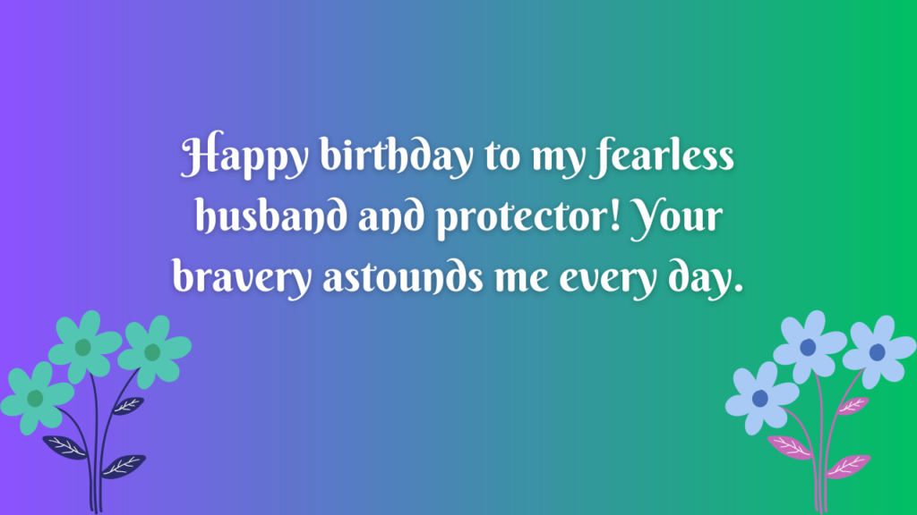 Happy birthday to my fearless husband and protector! Your bravery astounds me every day.