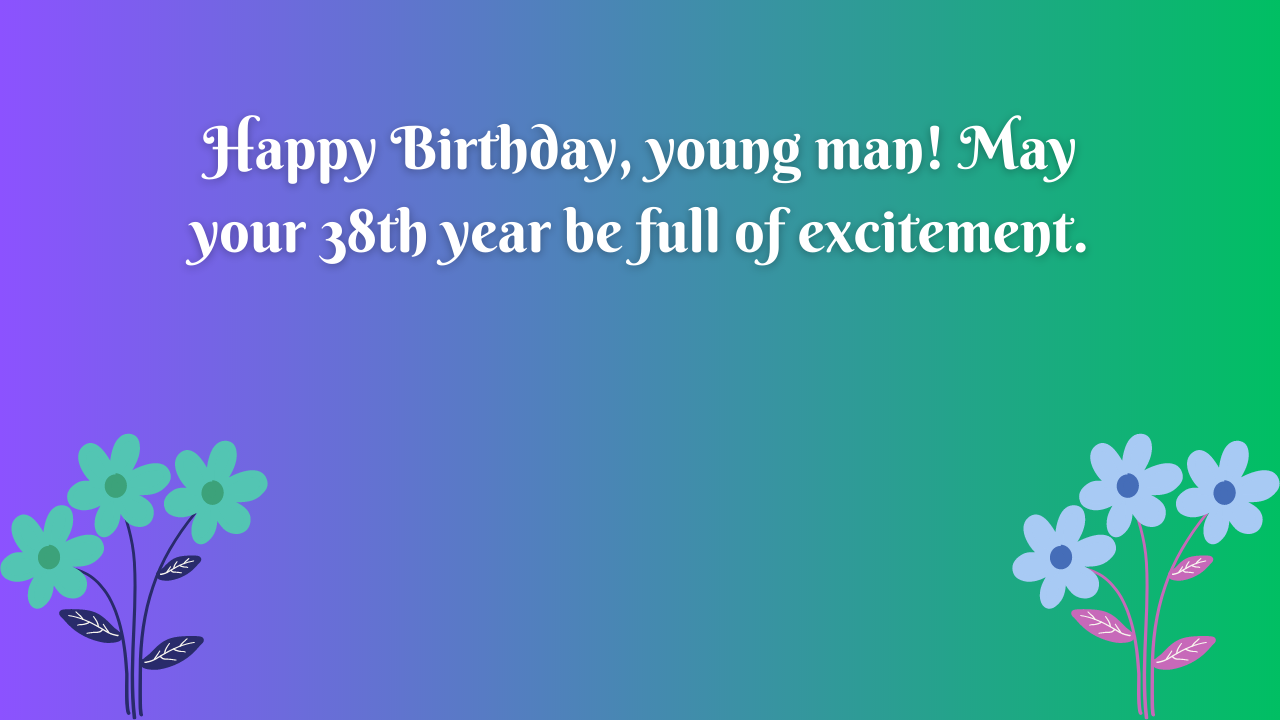 Birthday Wishes for a boy turning 38: