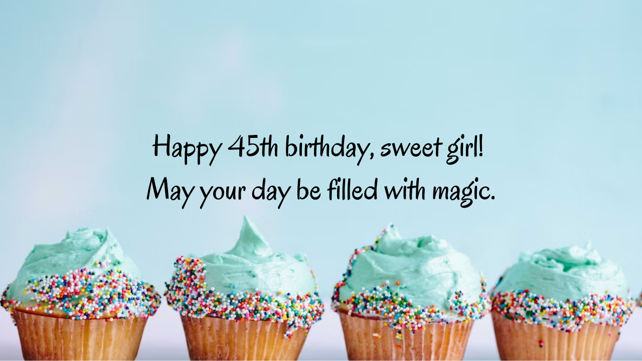 Birthday Wishes for a girl's 45th year old:
