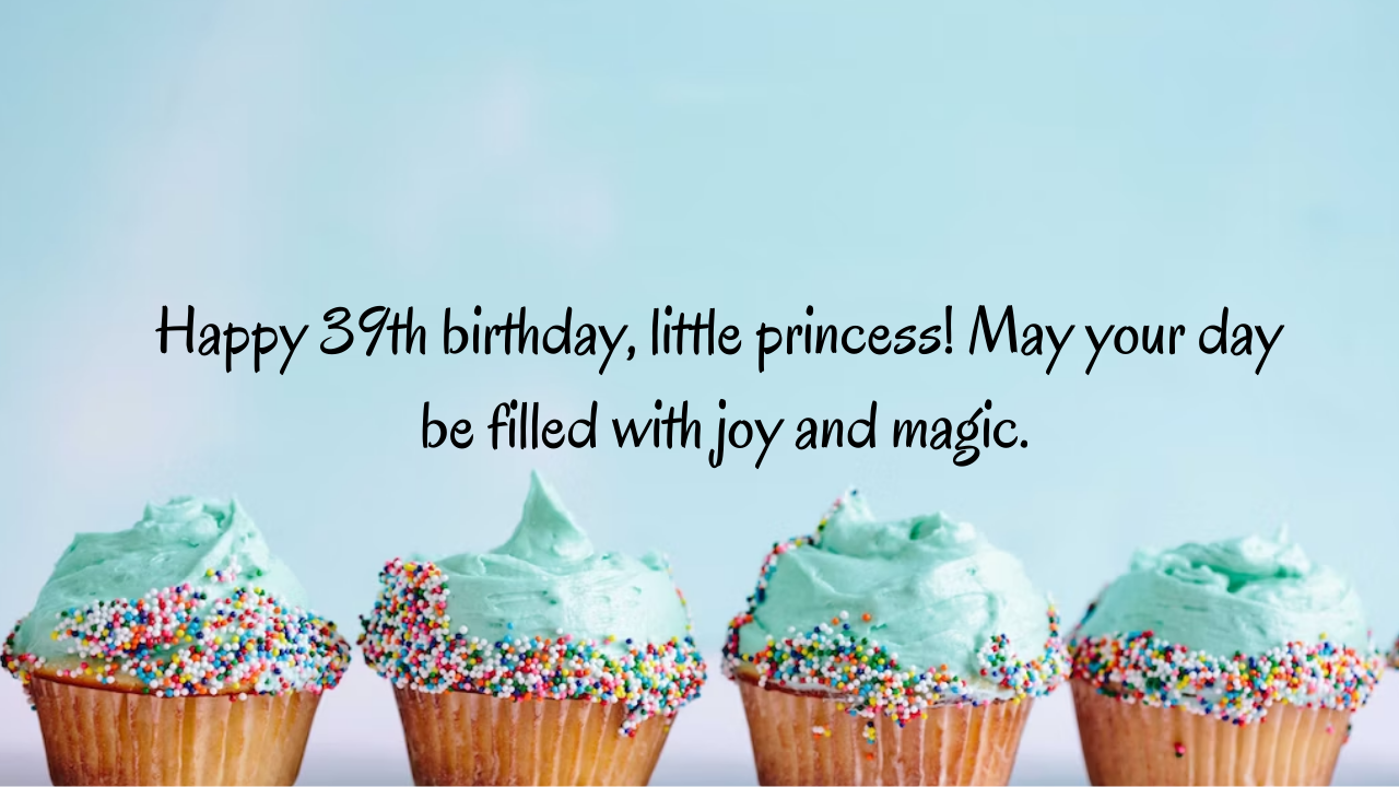 Birthday Wishes for a Girl's 39th year old: