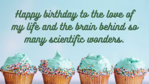 Happy birthday to the love of my life and the brain behind so many scientific wonders.