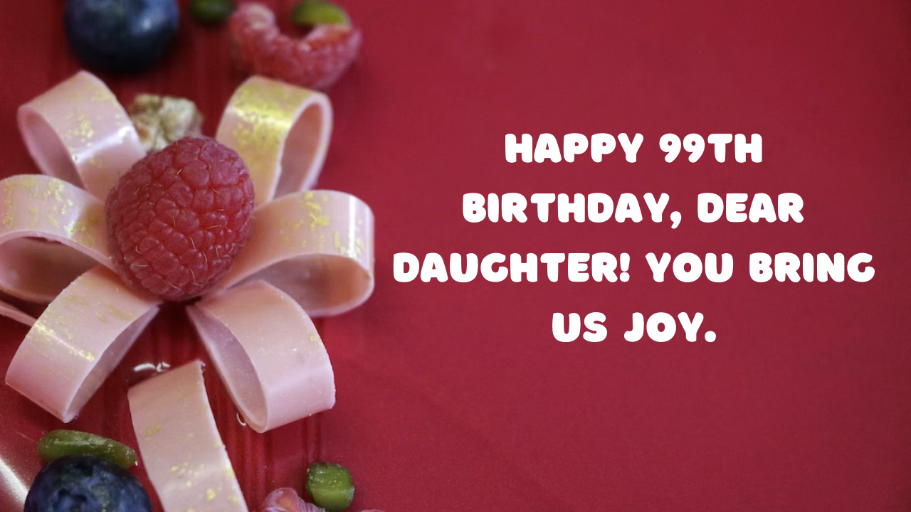 Birthday Wishes for a Daughter's 99th-year-old: