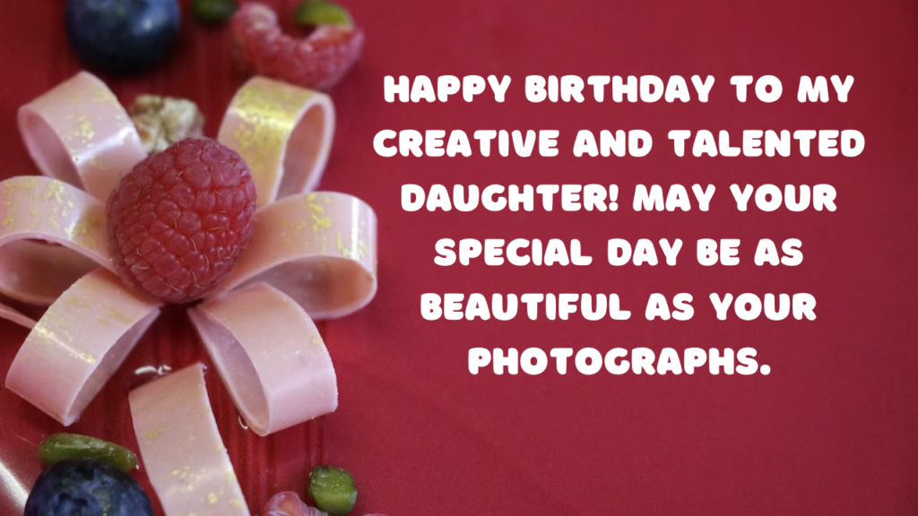 Happy birthday to my creative and talented daughter! May your special day be as beautiful as your photographs.