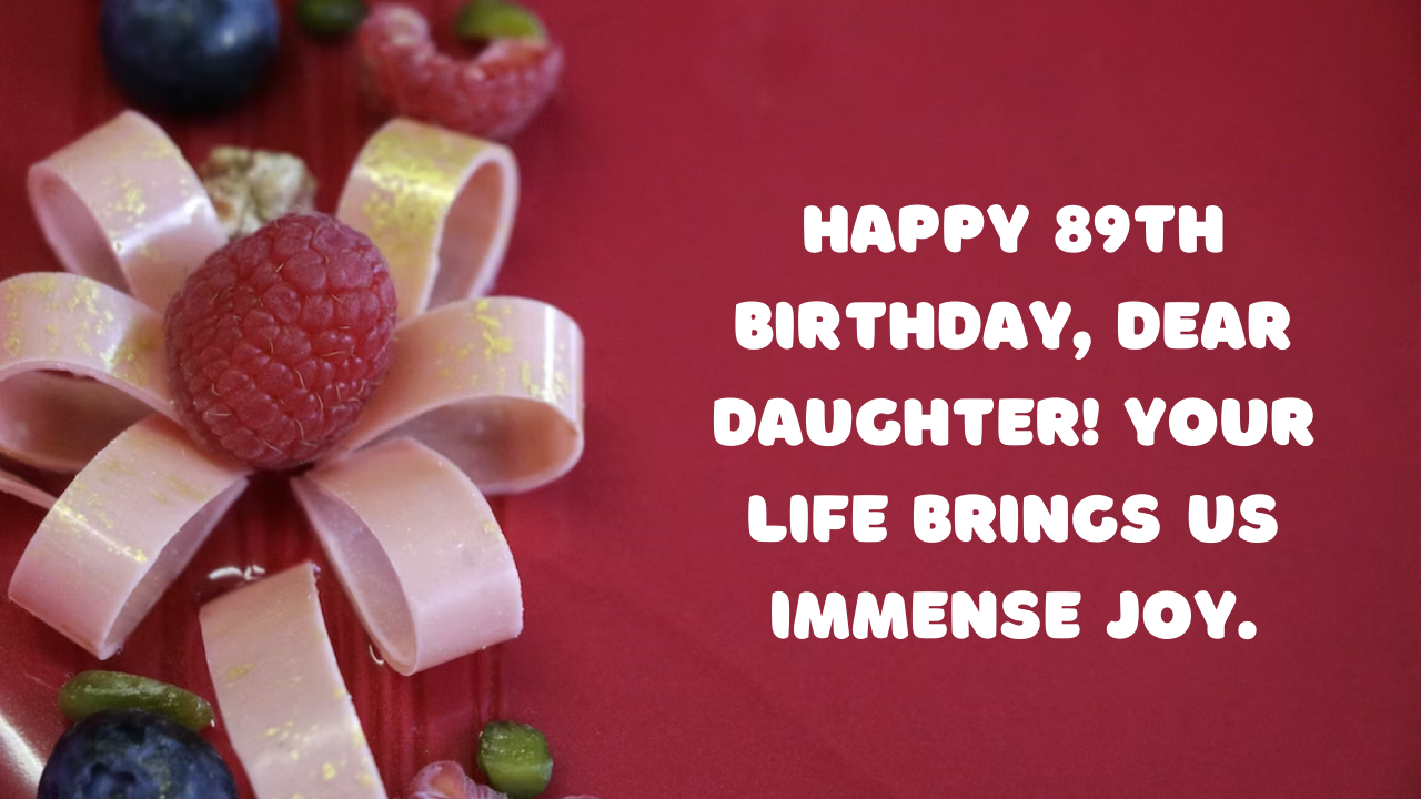 89th Birthday Wishes for Daughter: