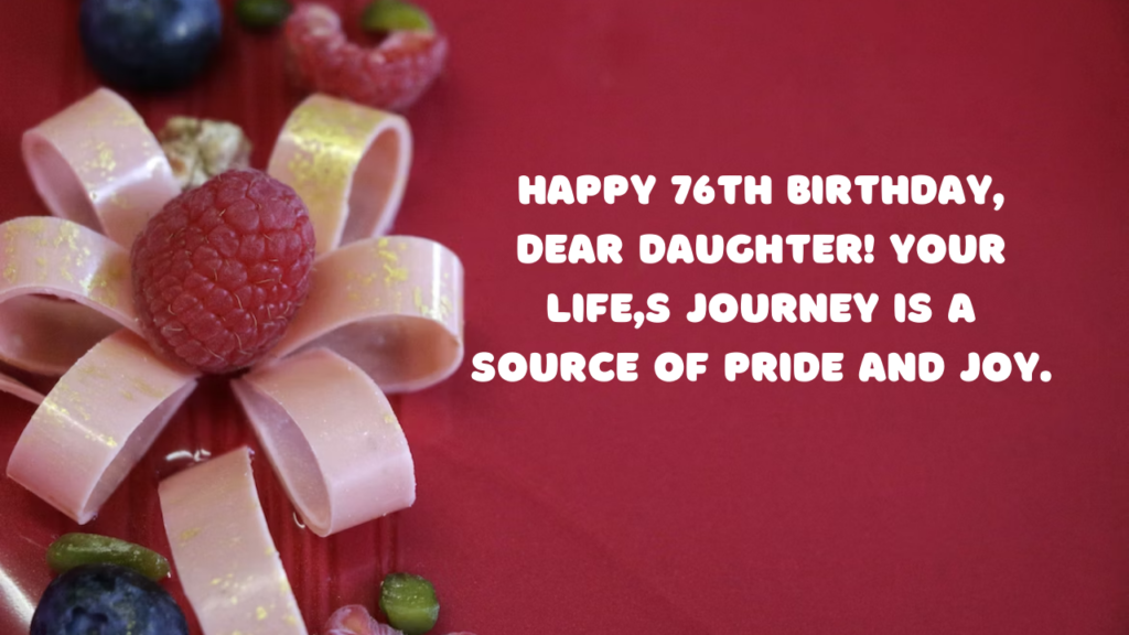 Birthday Wishes for a Daughter Turning 76: