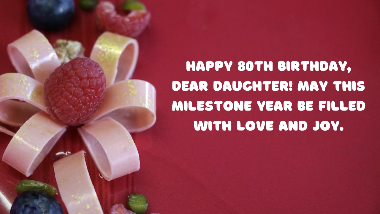 Birthday Wishes for a Daughter turning 80 year old: