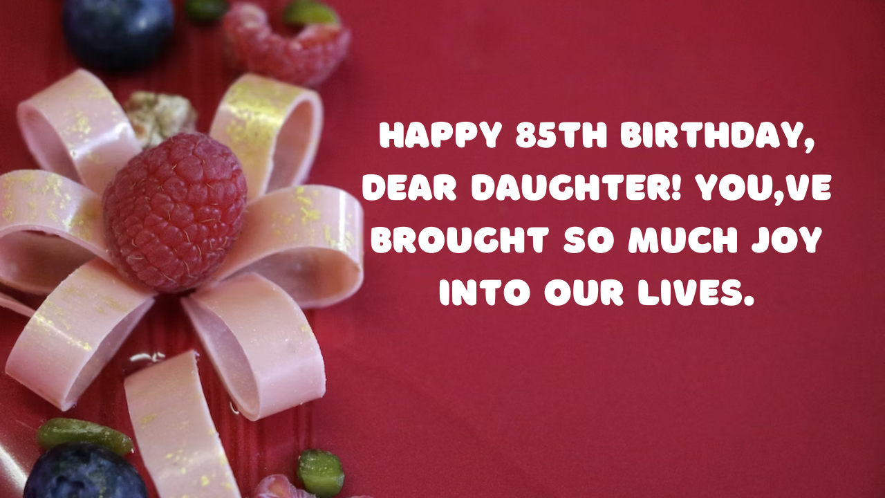 Birthday Wishes for a Daughter 85th year old: