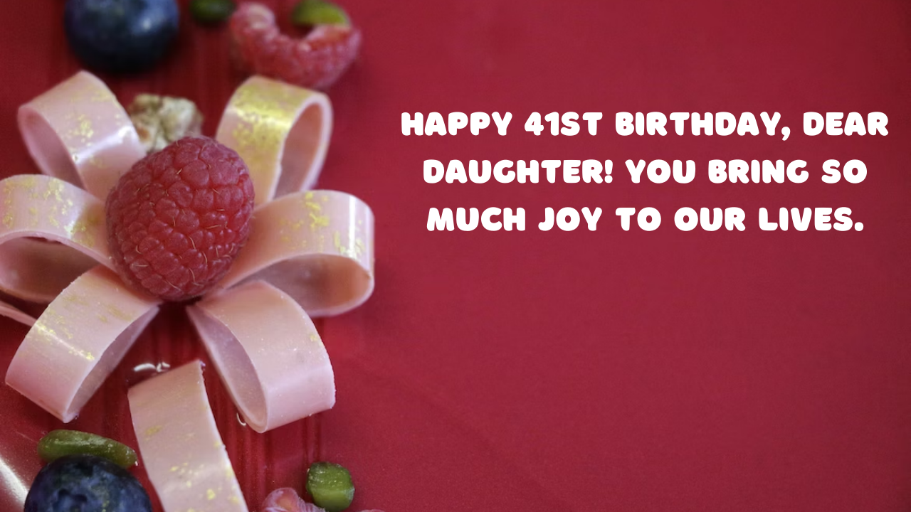 Birthday Wishes for Daughter 41st Year Old: