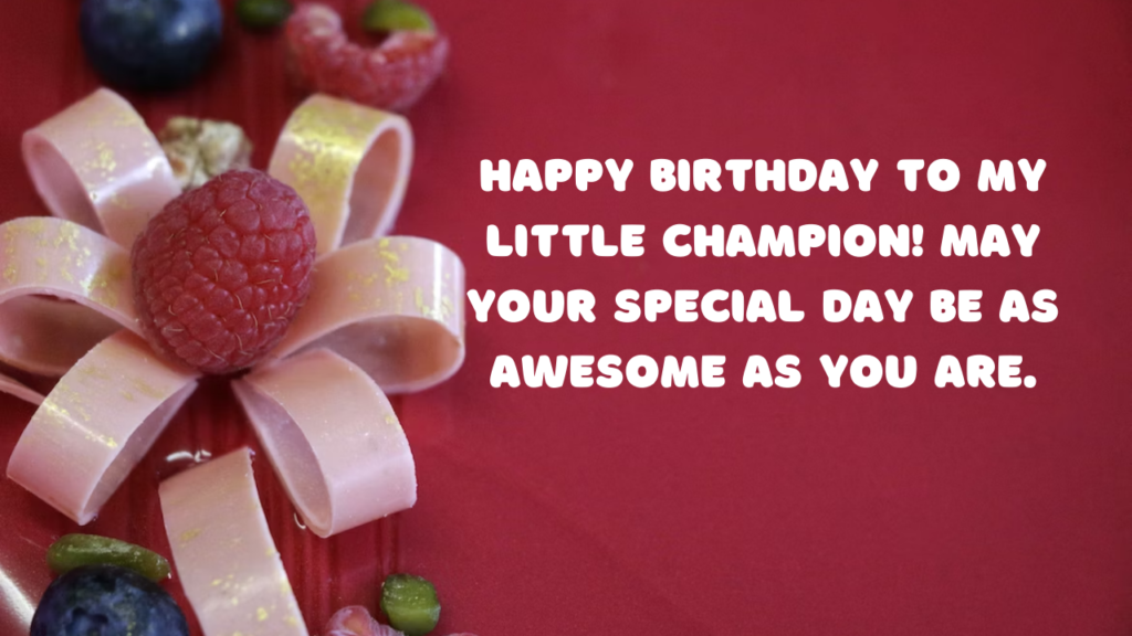 Happy birthday to my little champion! May your special day be as awesome as you are.