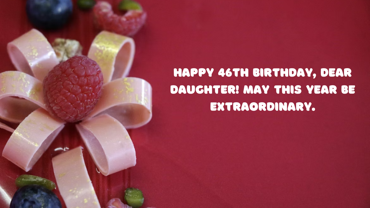 Birthday Wishes for a Daughter Turning 46: