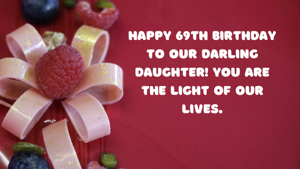 Birthday Wishes for Daughter 69th year old: