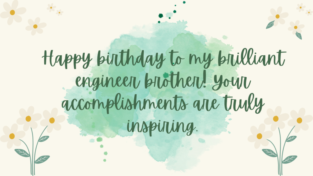 Happy birthday to my brilliant engineer brother! Your accomplishments are truly inspiring.