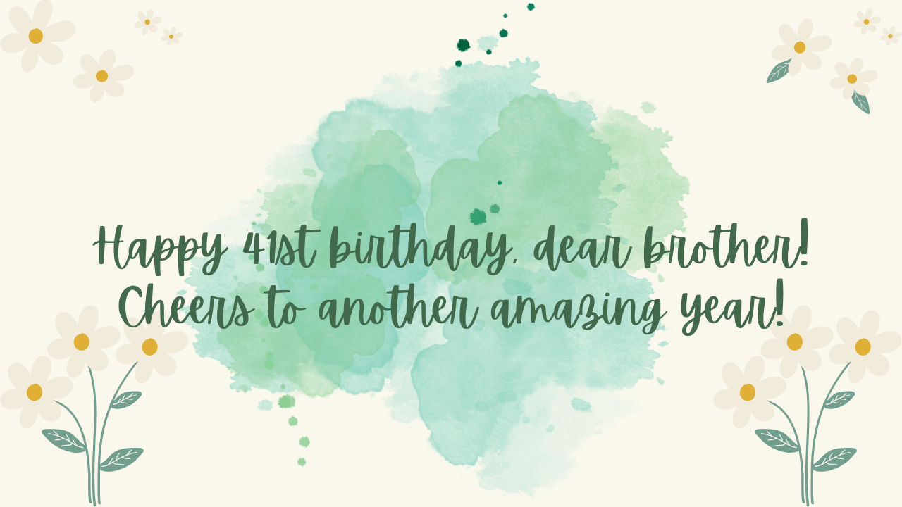 Birthday Wishes for Brother 41st Year Old: