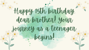 Birthday Wishes for a Brother 15-year-old: