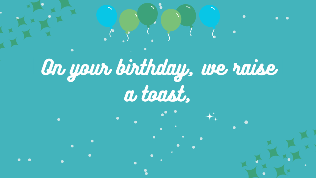 On your birthday, we raise a toast,