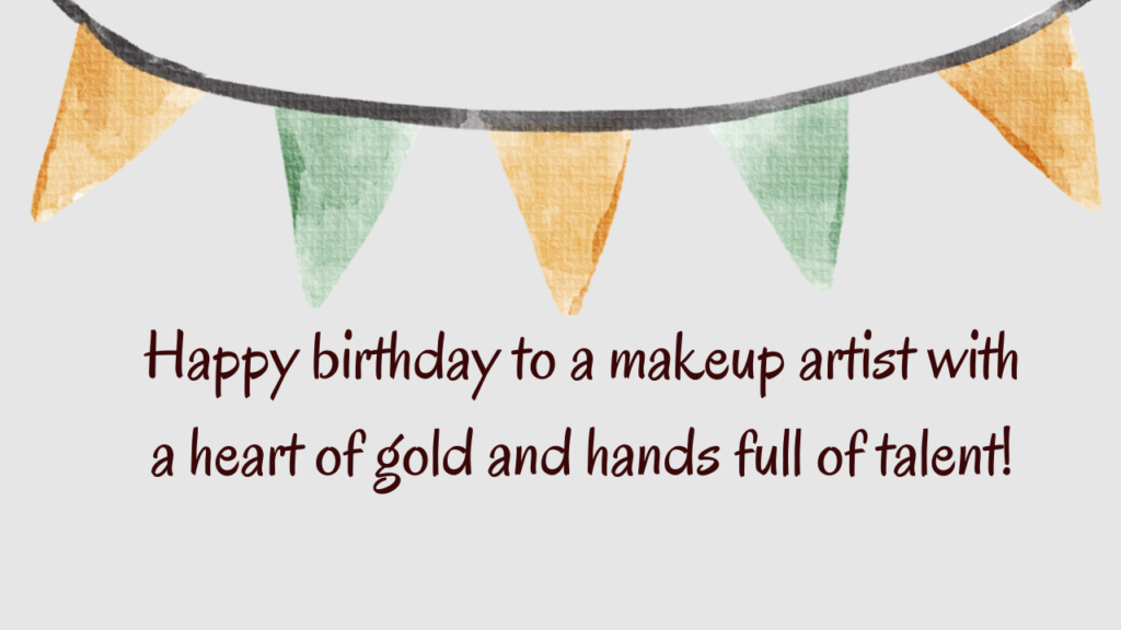 Happy birthday to a makeup artist with a heart of gold and hands full of talent!