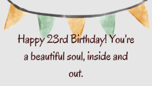 Heartfelt Birthday Wishes for 23 year old: