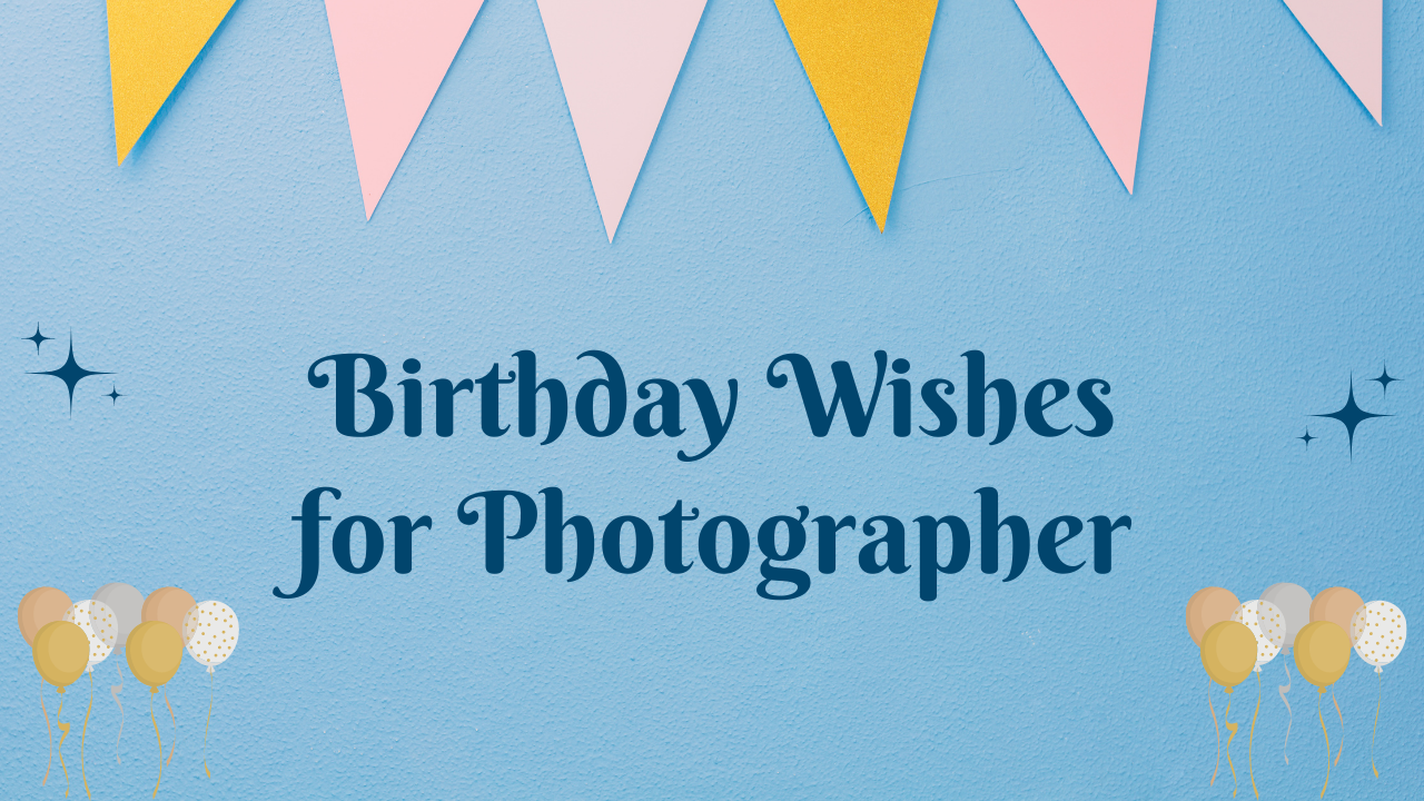  Birthday Wishes for Photographer: