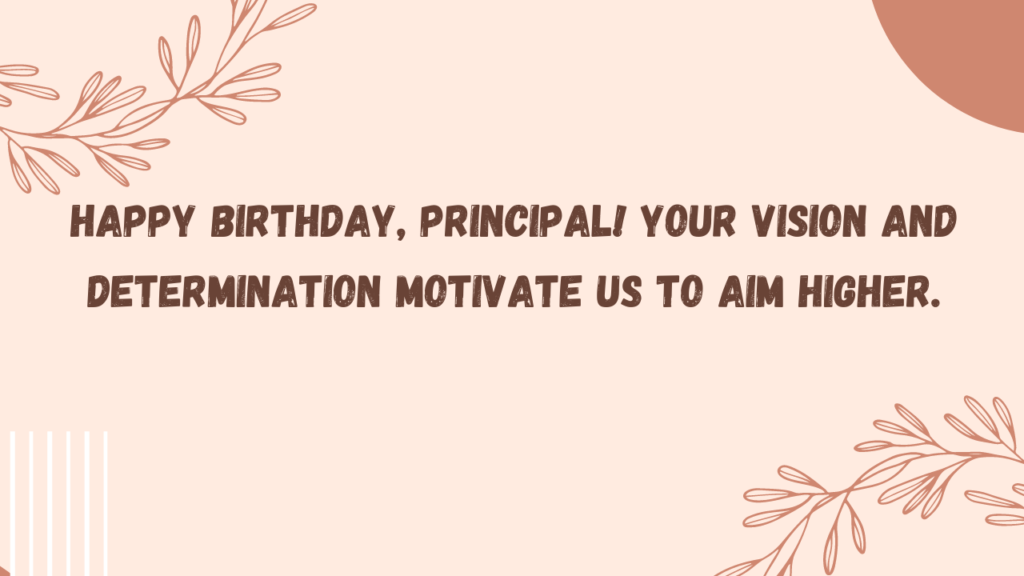 Happy birthday, Principal! Your vision and determination motivate us to aim higher.