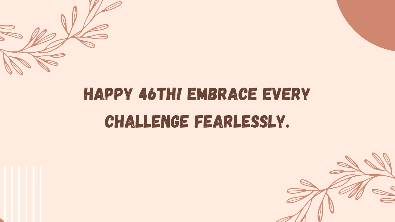 Inspirational Birthday Wishes for a 46-year-old: