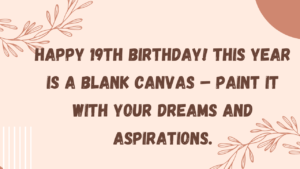 Inspirational Birthday Wishes for 19th year old: