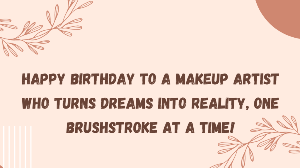 Happy birthday to a makeup artist who turns dreams into reality, one brushstroke at a time!