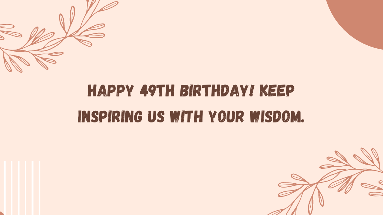 Inspirational Birthday Wishes for 49-year-old:
