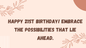 Inspirational Birthday Wishes for 21st year old:
