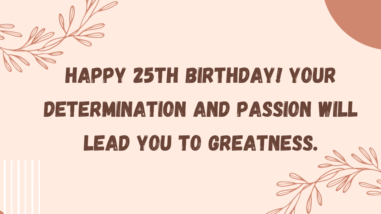 Inspirational Birthday Wishes for 25th year old: