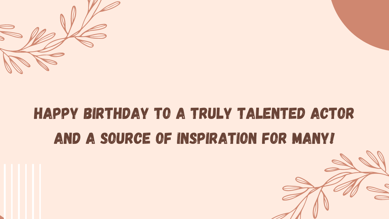 Inspirational Birthday Wishes for Actor: