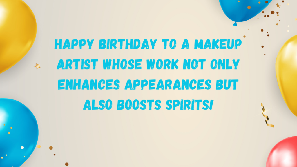 Happy birthday to a makeup artist whose work not only enhances appearances but also boosts spirits!