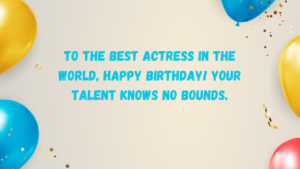 Emotional Birthday Wishes for Actress: 