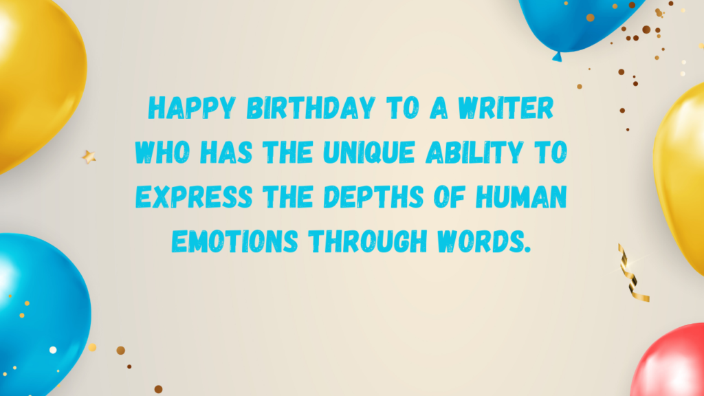Happy birthday to a writer who has the unique ability to express the depths of human emotions through words.