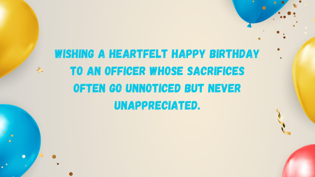 Wishing a heartfelt happy birthday to an officer whose sacrifices often go unnoticed but never unappreciated.