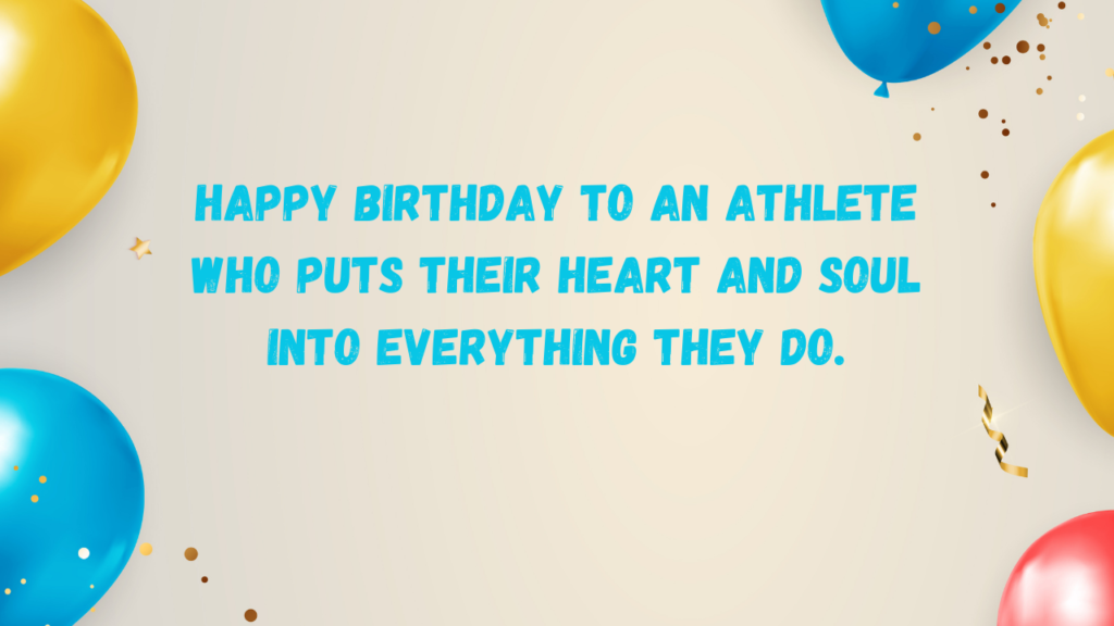 Happy birthday to an athlete who puts their heart and soul into everything they do.