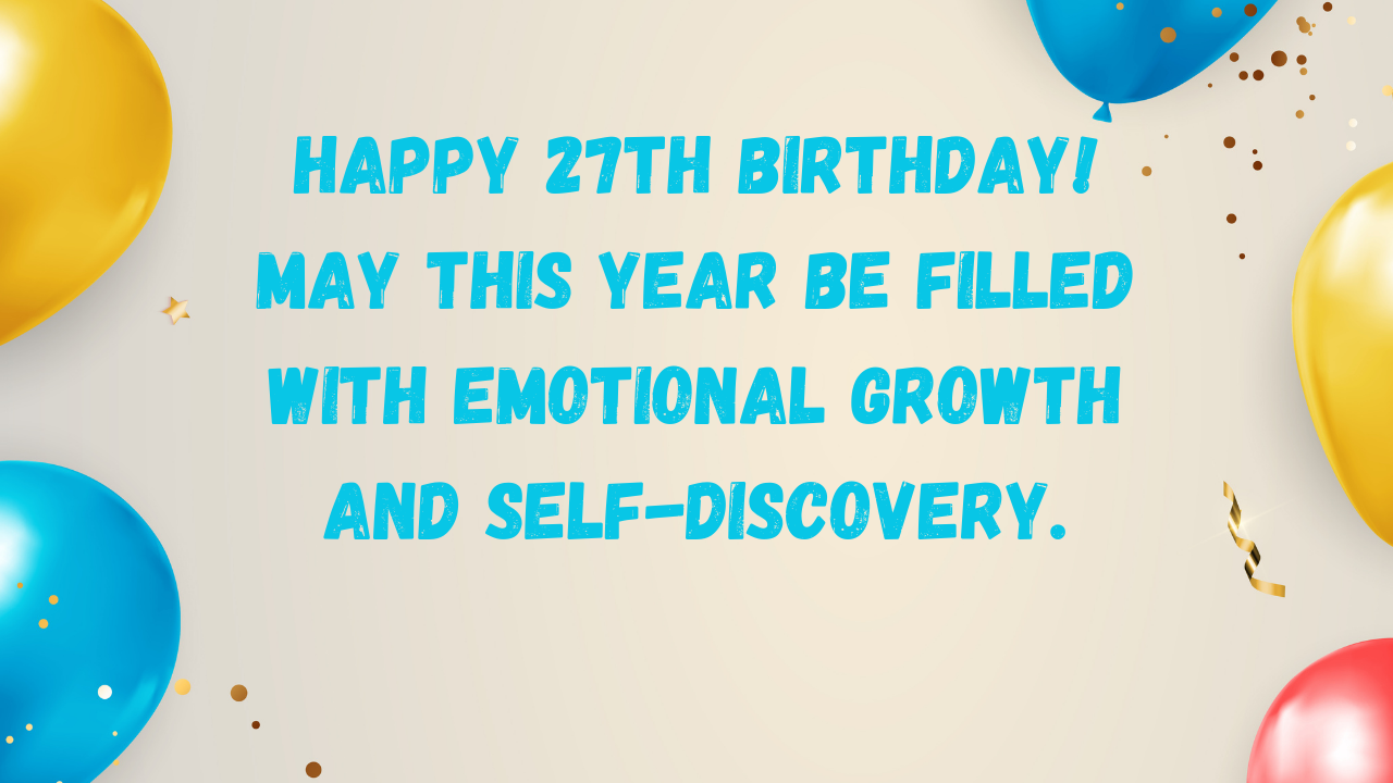 Emotional Birthday Wishes for a 27th year old: