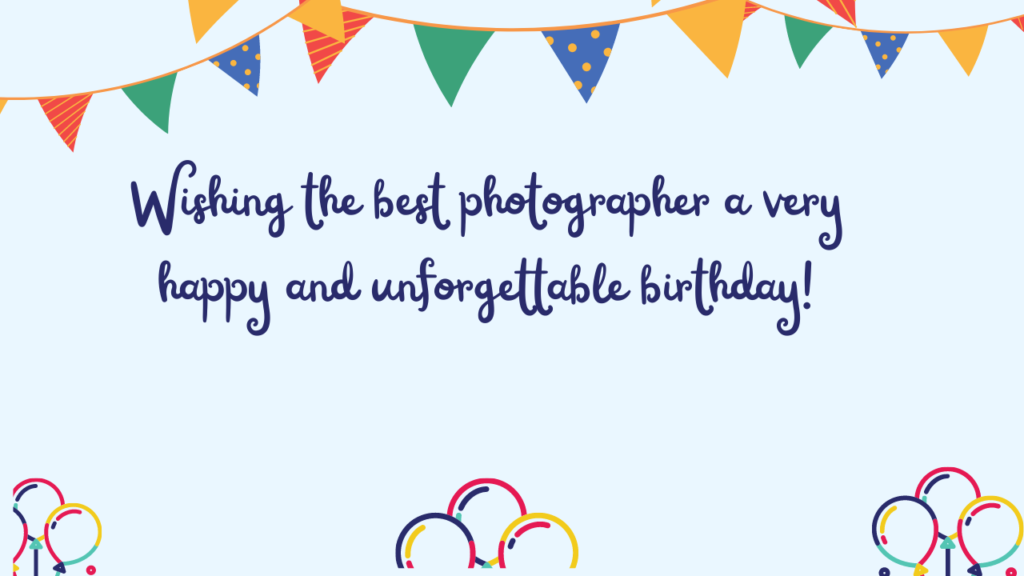 Wishing the best photographer a very happy and unforgettable birthday!